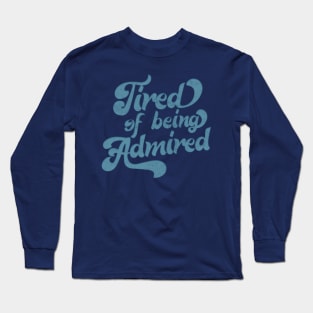 Tired Of Being Admired  /// Humble Funny Slogan Design Long Sleeve T-Shirt